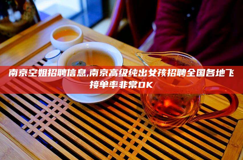 甘孜南京空姐招聘信息,南京高级纯出女孩招聘全国各地飞接单率非常OK