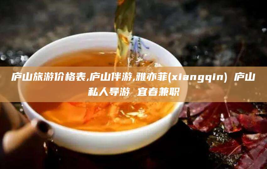 甘孜庐山旅游价格表,庐山伴游,雅亦菲(xiangqin) 庐山私人导游 宜春兼职